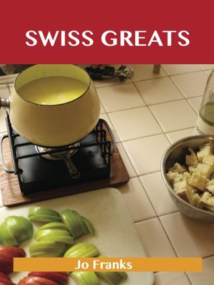 cover image of Swiss Greats: Delicious Swiss Recipes, The Top 100 Swiss Recipes